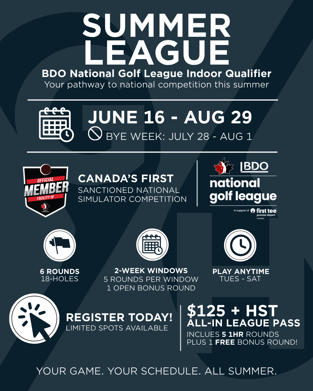 Summer League - BDO National Golfer League Indoor Qualifier; June 16 - Aug 29 2026; BYE Week: July 28 - Aug 1 6 Rounds; 18 Holes 2-Week Windows 5 Round per Window 1 Open Bonus Round Play Anytime: Tues-Sat $125 plus HST Register Today!